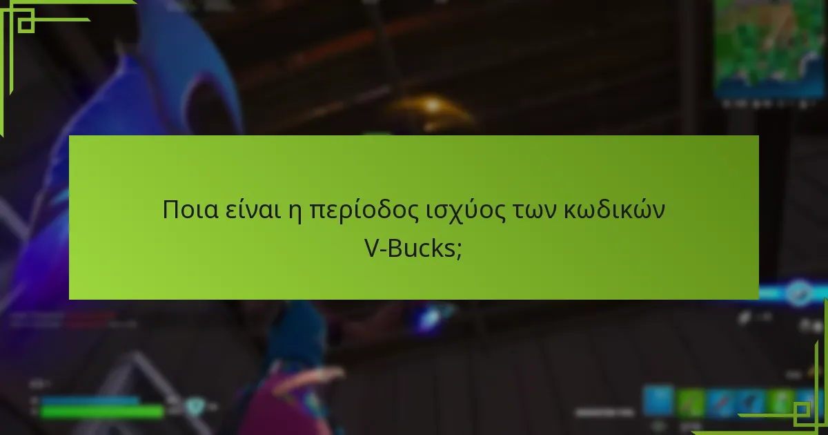 Ποια είναι η περίοδος ισχύος των κωδικών V-Bucks;