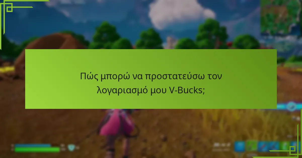 Ποια εργαλεία μπορούν να ενισχύσουν την ασφάλεια του λογαριασμού V-Bucks;